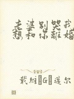 老婆别哭我真不想和你离婚啊短剧