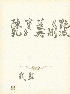 陈宝莲《艳妇荡乳》无删减电影