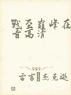 战至巅峰在线观看高清