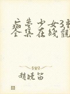 痴梦少女3动漫全集在线观看完整版高