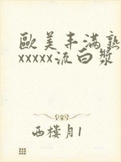 欧美丰满熟妇乱xxxxx流白浆封面