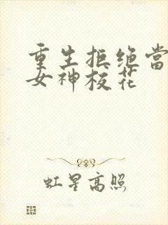 重生拒绝当舔狗女神校花