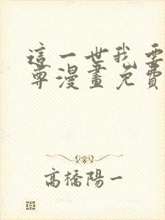 这一世我要当至尊漫画免费漫画