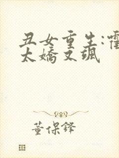 丑女重生:霍太太娇又飒