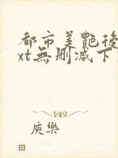 都市美艳后宫txt无删减下载