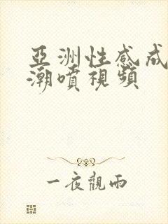 亚洲性感成熟女潮喷视频