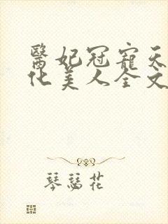 医妃冠宠天下黑化美人全文免费阅读