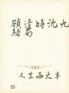 顾清时沈九笙大结局