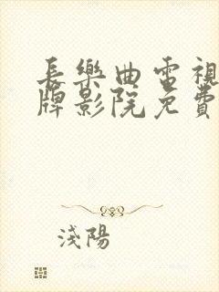 长乐曲电视剧金牌影院免费观看全集高清