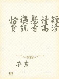 恰遇悬情短剧免费观看高清