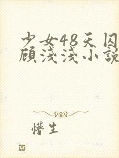 少女48天囚禁顾浅浅小说叫什么