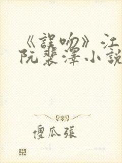 《误吻》江辰温阮裴泽小说免费阅读