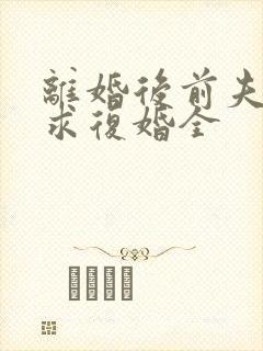 离婚后前夫哭着求复婚全