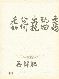 老公出轨要离婚如何挽回婚姻