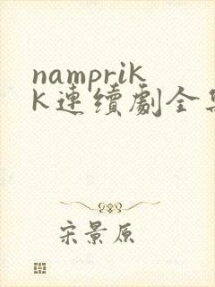 namprikk连续剧全集免费观看
