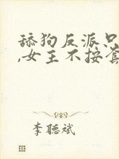 舔狗反派只想苟,女主不按套路走小说