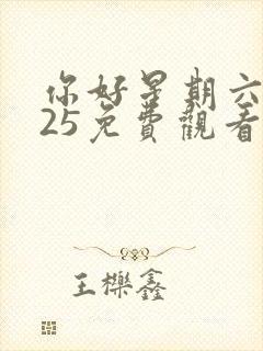 你好星期六2o25免费观看完整版高清