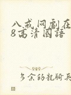 八戒网剧在线看8高清国语