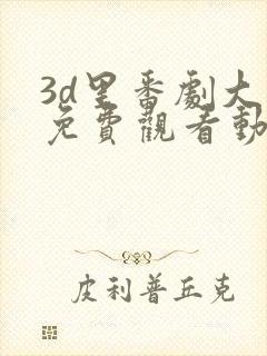 3d里番剧大全免费观看动漫版