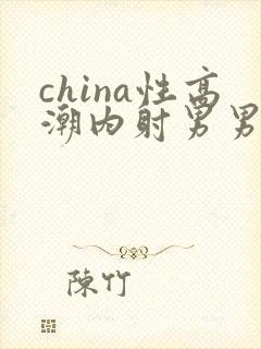 china性高潮内射男男6