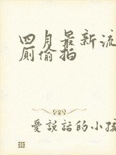 四月最新流出女厕偷拍