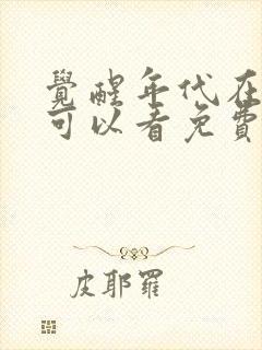 觉醒年代在哪里可以看免费