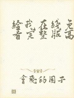 给我在线免费观看完整版高清