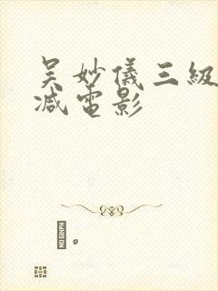 吴妙仪三级无删减电影