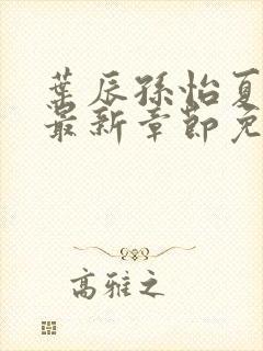 叶辰孙怡夏若雪最新章节免费阅读