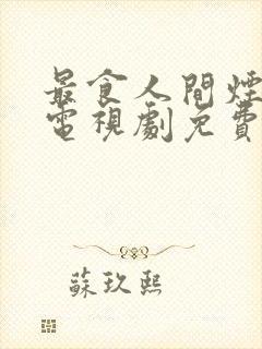 最食人间烟火色电视剧免费观看