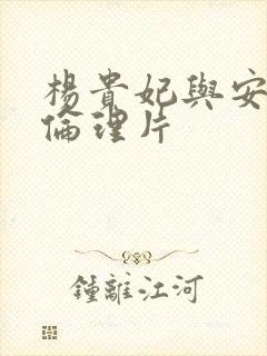 杨贵妃与安禄山伦理片