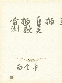 偷拍 自拍 亚洲 欧美