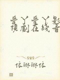 爱丫爱丫影院电视剧在线看免费版