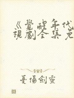 《觉醒年代》电视剧全集免费观看