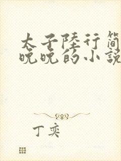 太子陆行简和苏晚晚的小说