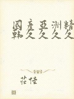 国产亚洲精品日韩久久久久久