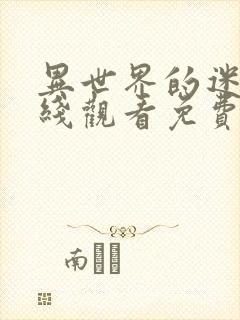 异世界的迷宫在线观看免费完整观看