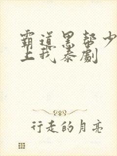 霸道黑帮少爷爱上我泰剧