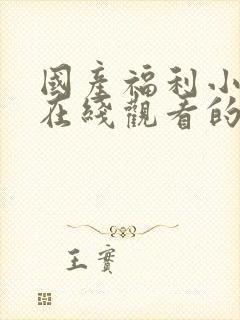 国产福利小视频在线观看的一区二区