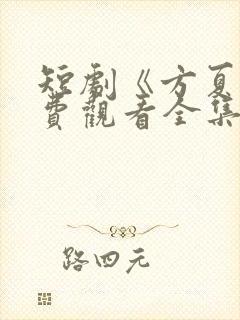 短剧《方夏》免费观看全集高清