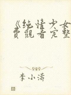 《纯情少女》免费观看完整版动漫