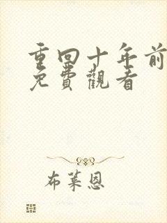 重回十年前短剧免费观看