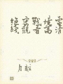 绝密战境电影在线观看高清免费版国语