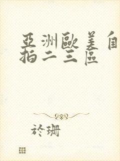 亚洲欧美自拍偷拍二三区