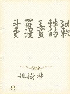 斗罗玉转3d免费漫画的软件