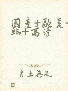 国产+欧美+日韩+高清