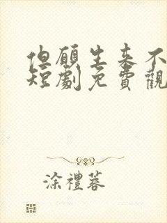 但愿生来不相逢短剧免费观看