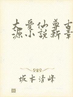 大爱仙尊古月方源小说新章节列表封面