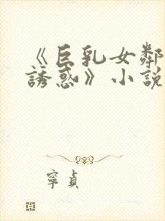 《巨乳女邻居の诱惑》小说