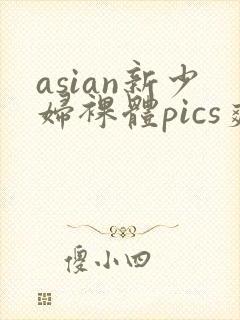 asian新少妇裸体pics爽